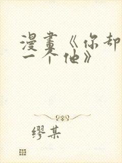 漫画《你却爱着一个他》