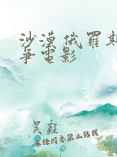 沙漠 俄罗斯战争电影