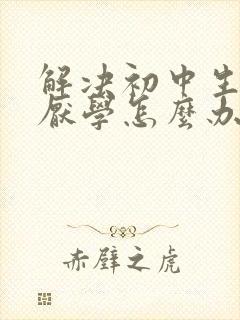 解决初中生叛逆厌学怎么办