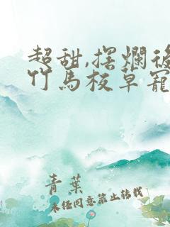 超甜,摆烂后被竹马校草宠爆了全文免费阅读