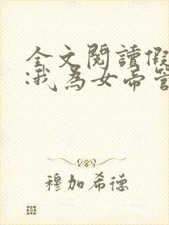 全文阅读假太监:我为女帝管后宫