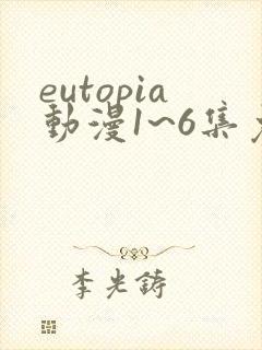 eutopia动漫1~6集免费观看