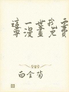 这一世我要当至尊漫画免费