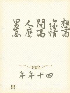 男人问你想干嘛怎么高情商回复