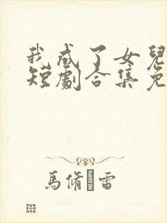 我成了女儿靠山短剧合集免费观看