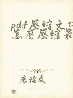 pdf压缩文件怎么压缩最小adobe