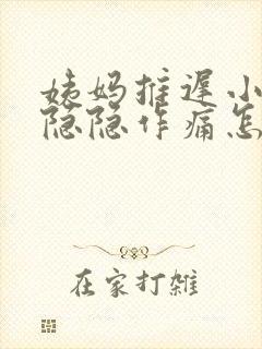 姨妈推迟小腹部隐隐作痛怎么回事