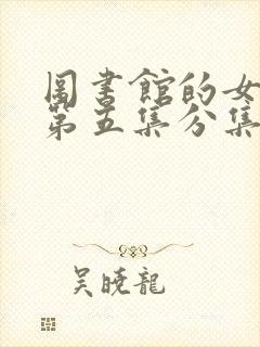 图书馆的女朋友第五集分集