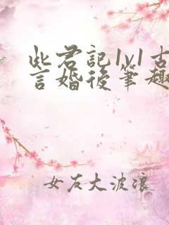 此君记1v1古言婚后笔趣阁小说