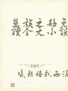 万族之劫免费阅读全文小说