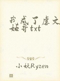 我成了虐文女主她哥txt