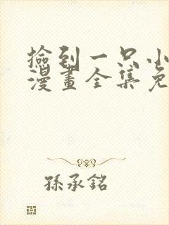捡到一只小狐狸漫画全集免费阅读