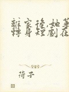 离家后,她华丽转身短剧在线观看