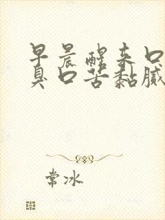早晨醒来口干口臭口苦黏腻
