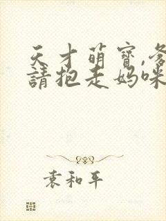 天才萌宝,爹地请抱走妈咪