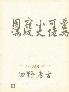 团宠小可爱成了满级大佬无弹窗