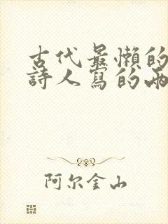 古代最懒的一位诗人写的两句诗是什么