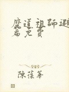 魔道祖师避尘全篇免费