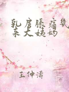 乳房胀痛几天会来大姨妈