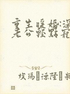 重生暖婚:深情老公轻点宠