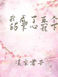 我成了五个大佬的掌心宠下拉式漫画