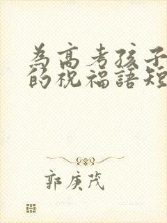 为高考孩子加油的祝福语短句鼓励的话
