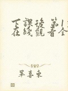 下课后 第1季在线观看全集免费播放
