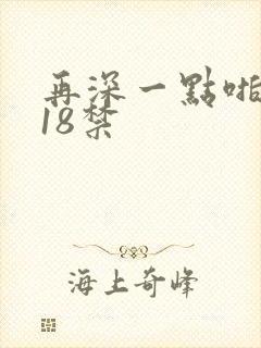 再深一点啪啪啪18禁