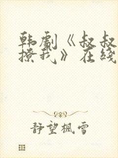 韩剧《叔叔,别撩我》在线播放