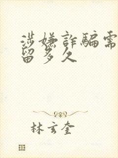 涉嫌诈骗需要拘留多久