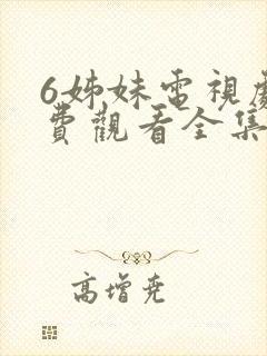 6姊妹电视剧免费观看全集高清