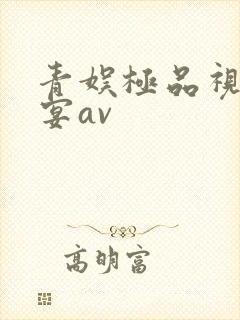 青娱极品视觉盛宴av