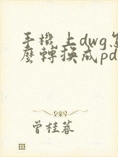 手机上dwg怎么转换成pdf格式