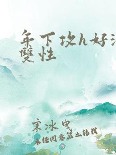 年下攻h好深 双性