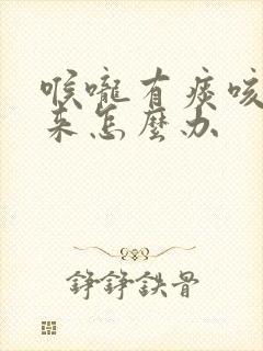 喉咙有痰咳不出来怎么办