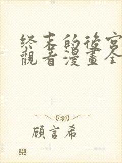 终末的后宫免费观看漫画全集