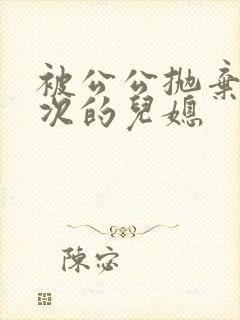被公公抛弃好几次的儿媳