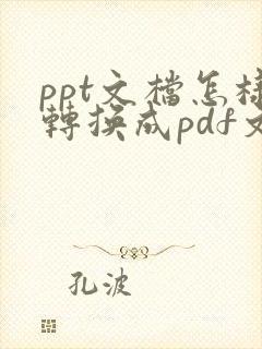 ppt文档怎样转换成pdf文档