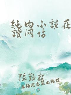 纯肉小说在线阅读网站
