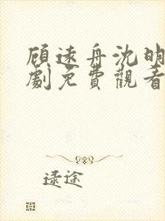 顾远舟沈明月短剧免费观看
