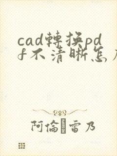 cad转换pdf不清晰怎么办