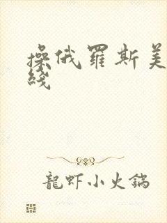 操俄罗斯美女在线