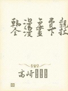 韩漫免费观看大全漫画下拉式