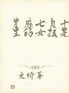 农历七月十三出生的女孩是什么命