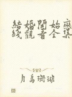 结婚开始恋爱在线观看全集免费