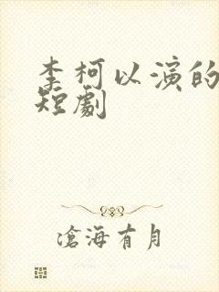 李柯以演的所有短剧