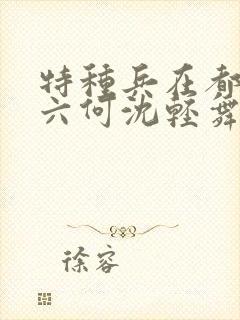 特种兵在都市陈六何沈轻舞