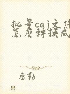 批量caj文件怎么转换成pdf