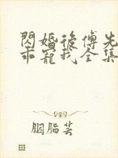 闪婚后傅先生乖乖宠我全集