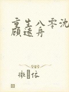 重生八零沈明月顾远舟